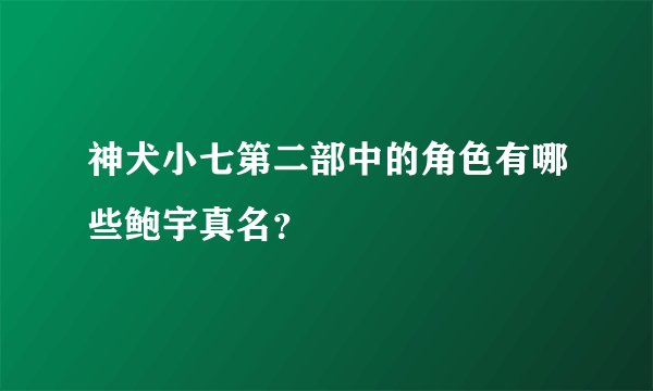 神犬小七第二部中的角色有哪些鲍宇真名？