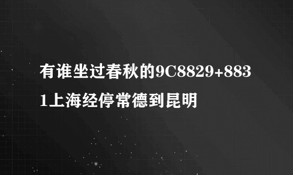 有谁坐过春秋的9C8829+8831上海经停常德到昆明