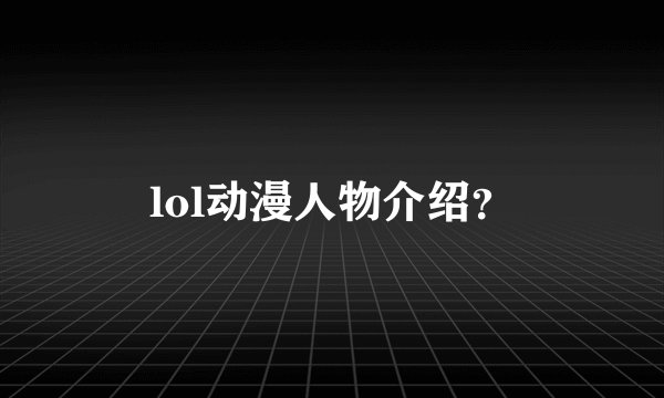 lol动漫人物介绍？