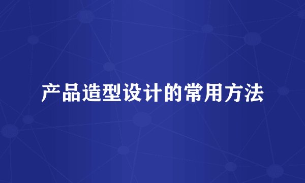 产品造型设计的常用方法