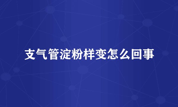 支气管淀粉样变怎么回事