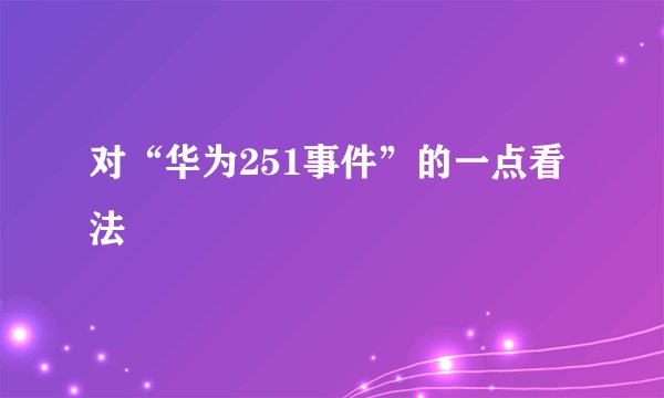 对“华为251事件”的一点看法