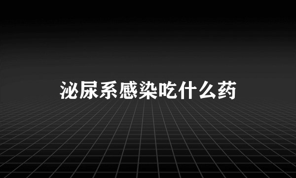 泌尿系感染吃什么药