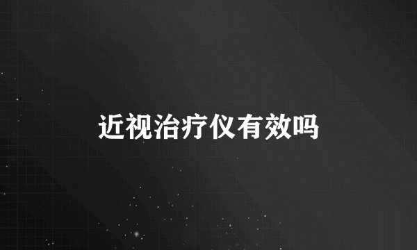 近视治疗仪有效吗
