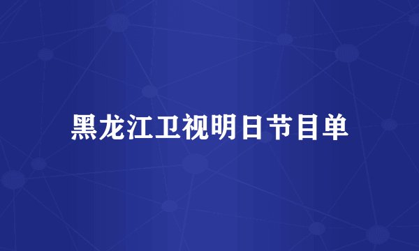 黑龙江卫视明日节目单