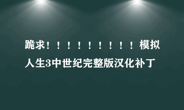 跪求！！！！！！！！！模拟人生3中世纪完整版汉化补丁
