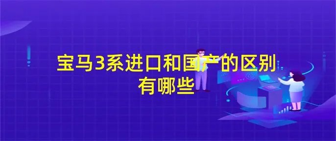 宝马3系进口和国产的区别有哪些