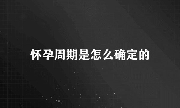 怀孕周期是怎么确定的