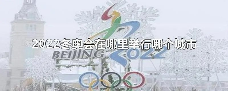 2022冬奥会在哪里举行哪个城市