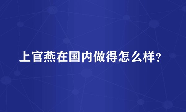 上官燕在国内做得怎么样？