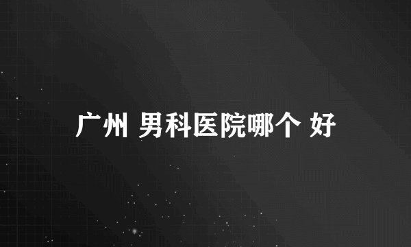 广州 男科医院哪个 好