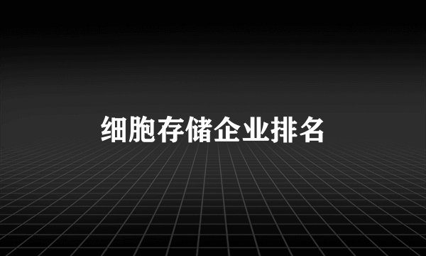 细胞存储企业排名