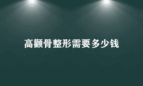 高颧骨整形需要多少钱