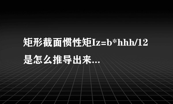 矩形截面惯性矩Iz=b*hhh/12是怎么推导出来的 用到高数中的什么知识