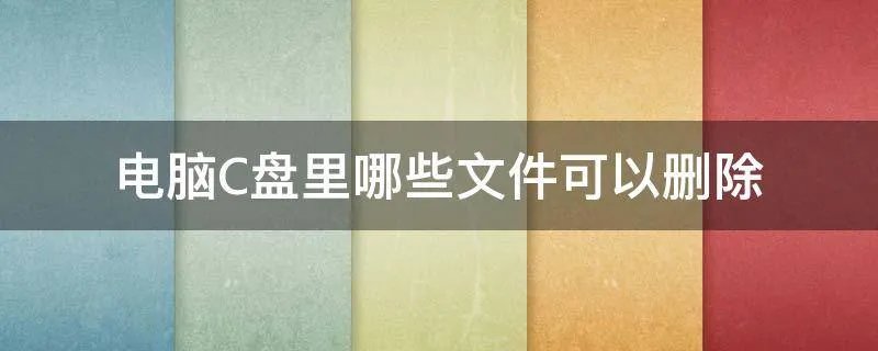 电脑C盘里哪些文件可以删除