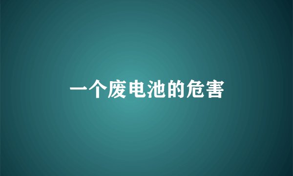 一个废电池的危害