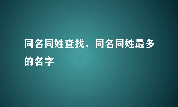 同名同姓查找，同名同姓最多的名字