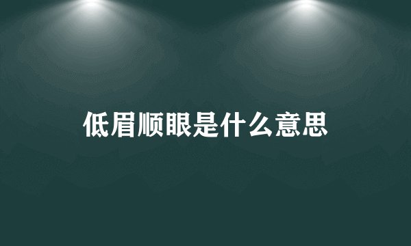 低眉顺眼是什么意思