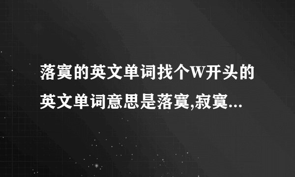 落寞的英文单词找个W开头的英文单词意思是落寞,寂寞,孤独,苦闷,伤心,失落这类意思的.就要W开头的```别的不要```堕