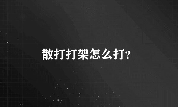 散打打架怎么打？