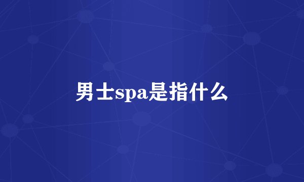 男士spa是指什么