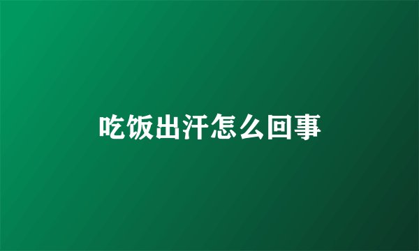 吃饭出汗怎么回事