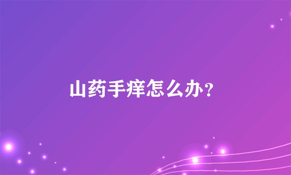 山药手痒怎么办？
