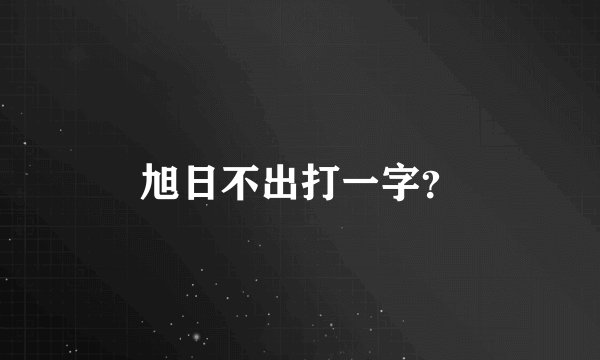 旭日不出打一字？