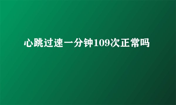 心跳过速一分钟109次正常吗