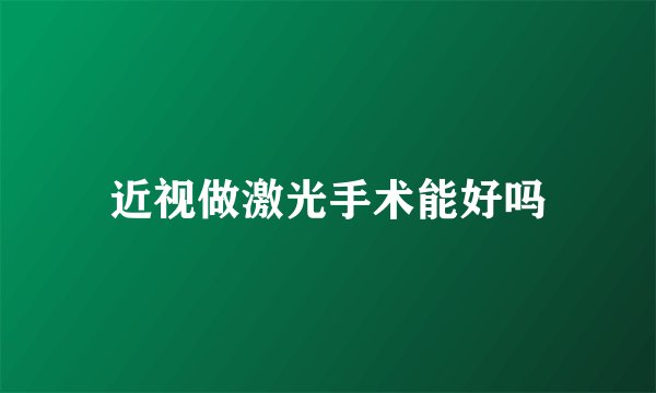 近视做激光手术能好吗