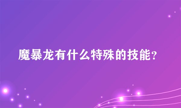 魔暴龙有什么特殊的技能？