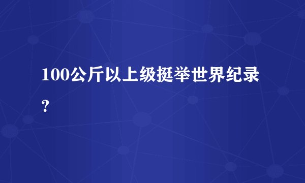 100公斤以上级挺举世界纪录？