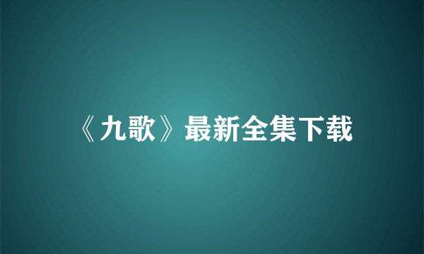 《九歌》最新全集下载