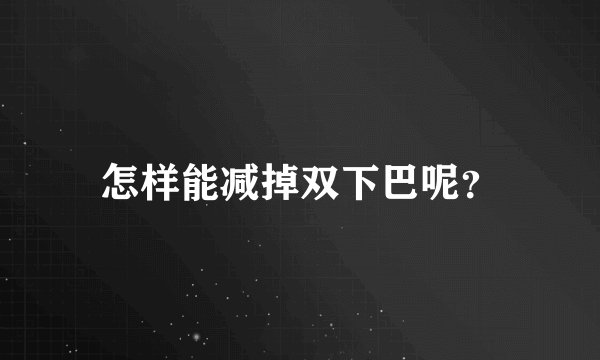 怎样能减掉双下巴呢？