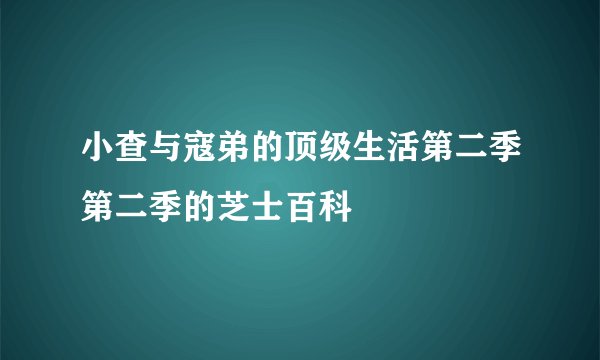 小查与寇弟的顶级生活第二季第二季的芝士百科