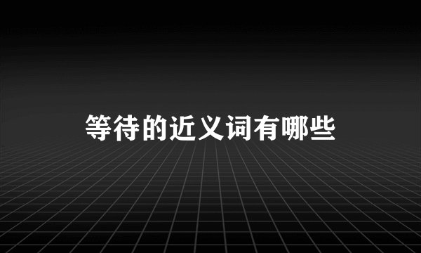 等待的近义词有哪些