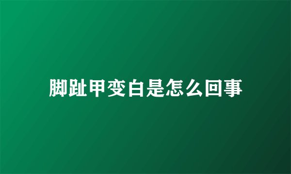 脚趾甲变白是怎么回事