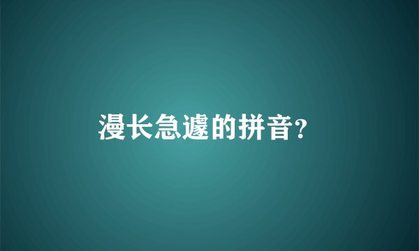 漫长急遽的拼音？