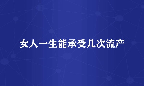女人一生能承受几次流产
