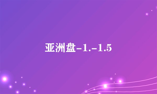 亚洲盘-1.-1.5