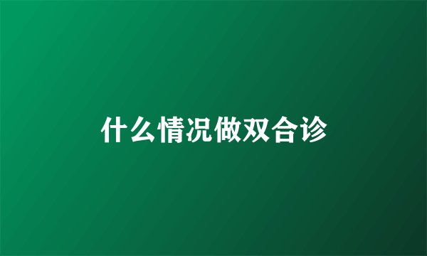 什么情况做双合诊