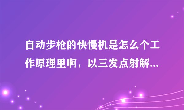 自动步枪的快慢机是怎么个工作原理里啊，以三发点射解释一下，有图更好，谢谢？