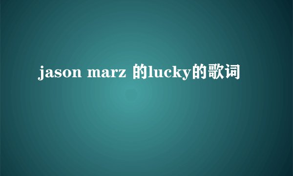 jason marz 的lucky的歌词