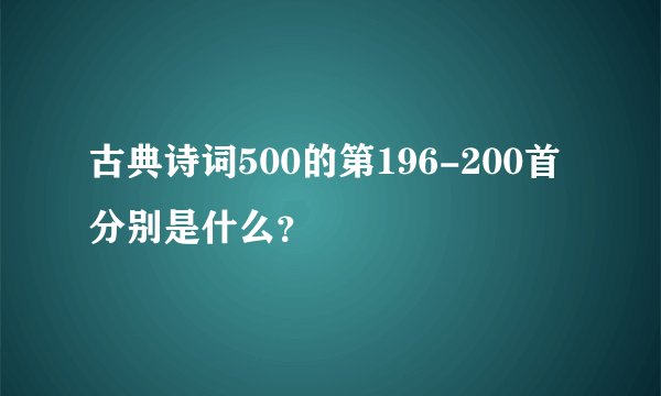 古典诗词500的第196-200首分别是什么？