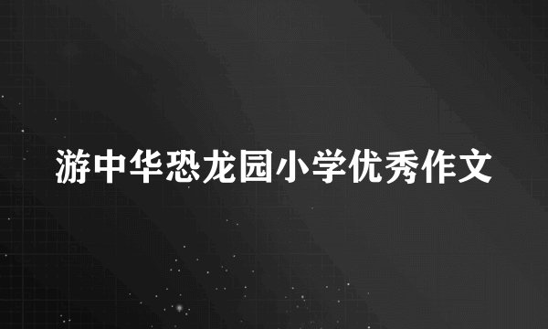 游中华恐龙园小学优秀作文