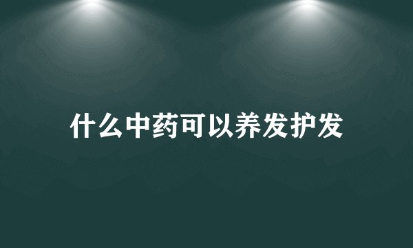 什么中药可以养发护发