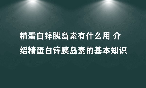 精蛋白锌胰岛素有什么用 介绍精蛋白锌胰岛素的基本知识