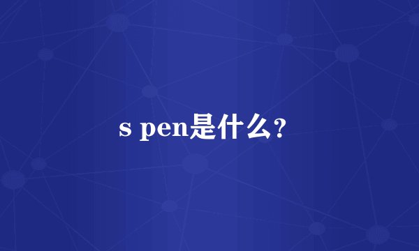 s pen是什么？