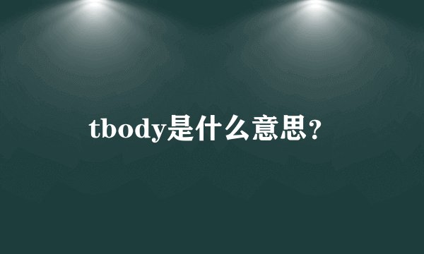 tbody是什么意思？
