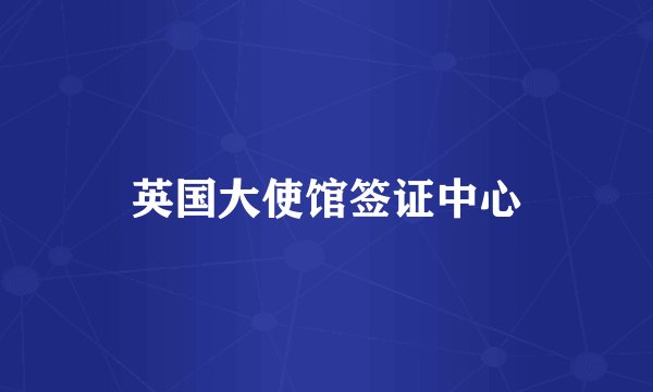 英国大使馆签证中心